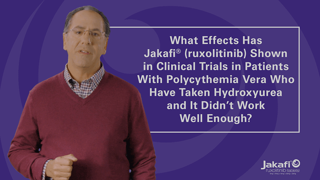 Image of Dr Grad in front of text that reads: What Effects Has Jakafi® (ruxolitinib) Shown In Clinical Trials in Patients With Polycythemia Vera Who Have Taken Hydroxyurea and It Didn’t Work Well Enough?