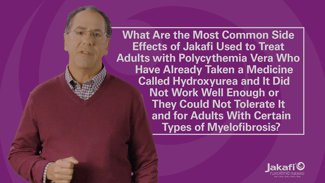 Image of Dr Grad in front of text that reads: What Are the Most Common Side Effects of Jakafi Used to Treat Adults with Polycythemia Vera Who Have Already Taken a Medicine Called Hydroxyurea and It Did Not Work Well Enough or They Could Not Tolerate It and for Adults With Certain Types of Myelofibrosis?